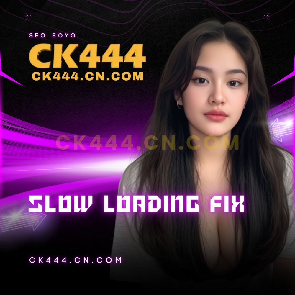 CK444 Slow Loading Fix